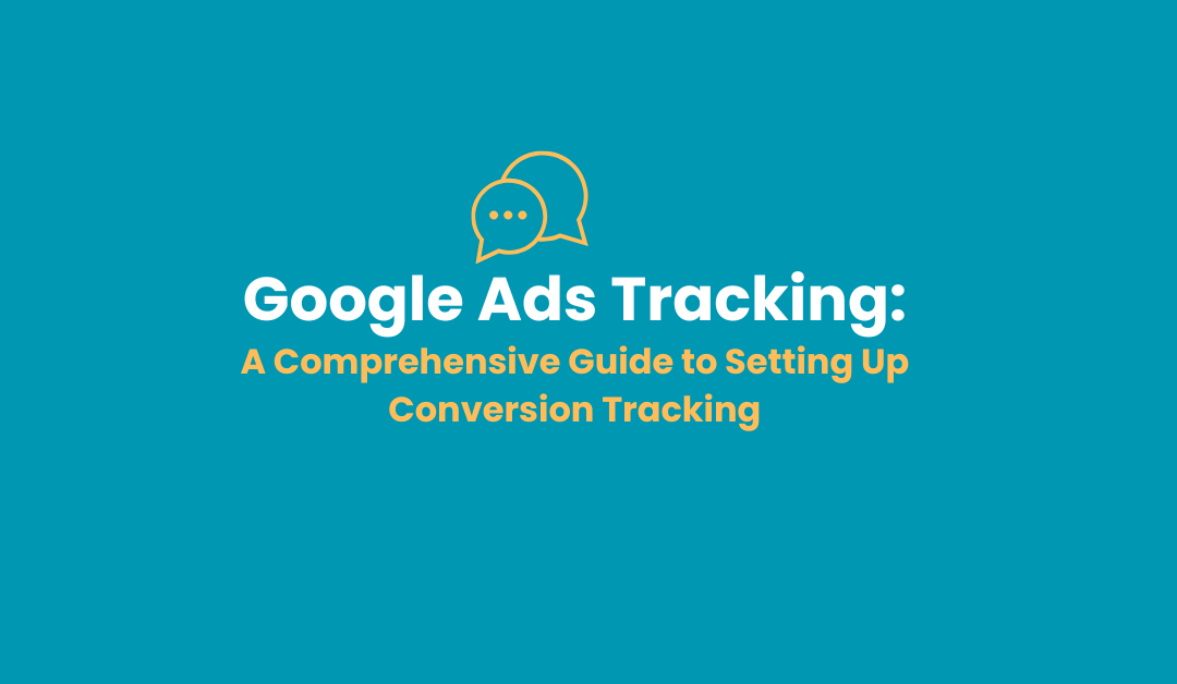 A Comprehensive Guide to Setting Up Conversion Tracking in Google Ads