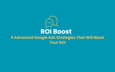 5 Advanced Google Ads Strategies That Will Boost Your ROI