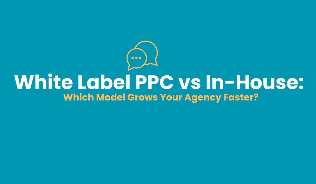 White Label PPC vs In-House: Which Model Grows Your Agency Faster?